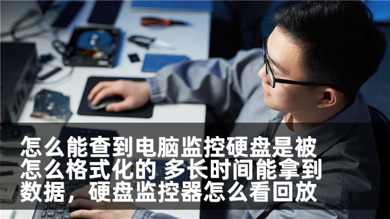 怎么能查到电脑监控硬盘是被怎么格式化的 多长时间能拿到数据，硬盘监控器怎么看回放