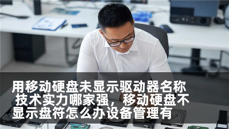 用移动硬盘未显示驱动器名称 技术实力哪家强,移动硬盘不显示盘符怎么办设备管理有