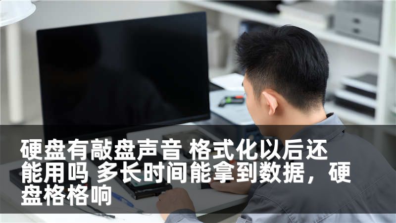 硬盘有敲盘声音 格式化以后还能用吗 多长时间能拿到数据，硬盘格格响