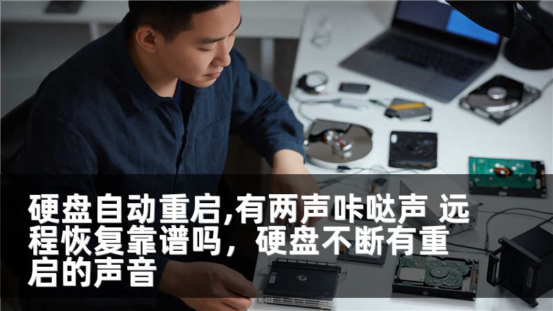 硬盘自动重启,有两声咔哒声 远程恢复靠谱吗，硬盘不断有重启的声音