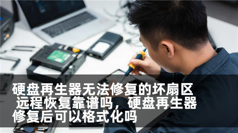 硬盘再生器无法修复的坏扇区 远程恢复靠谱吗，硬盘再生器修复后可以格式化吗