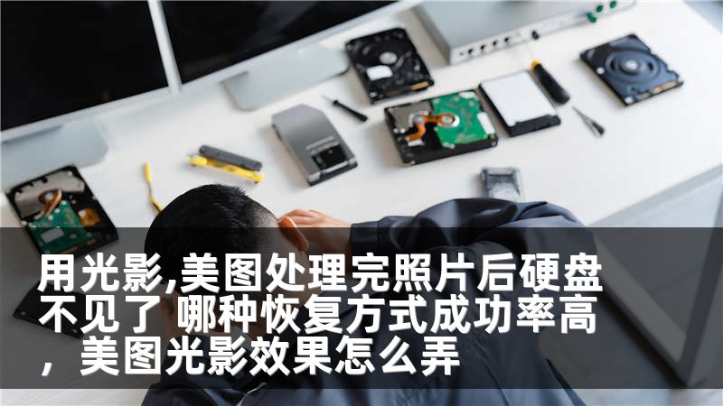 用光影,美图处理完照片后硬盘不见了 哪种恢复方式成功率高，美图光影效果怎么弄