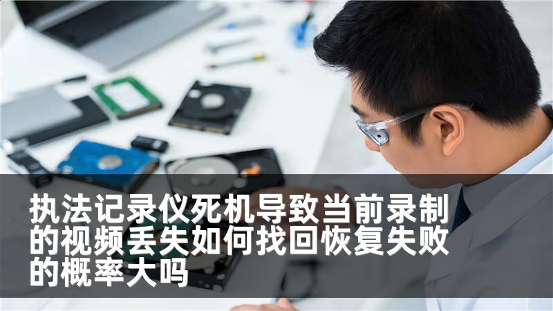 执法记录仪死机导致当前录制的视频丢失如何找回恢复失败的概率大吗