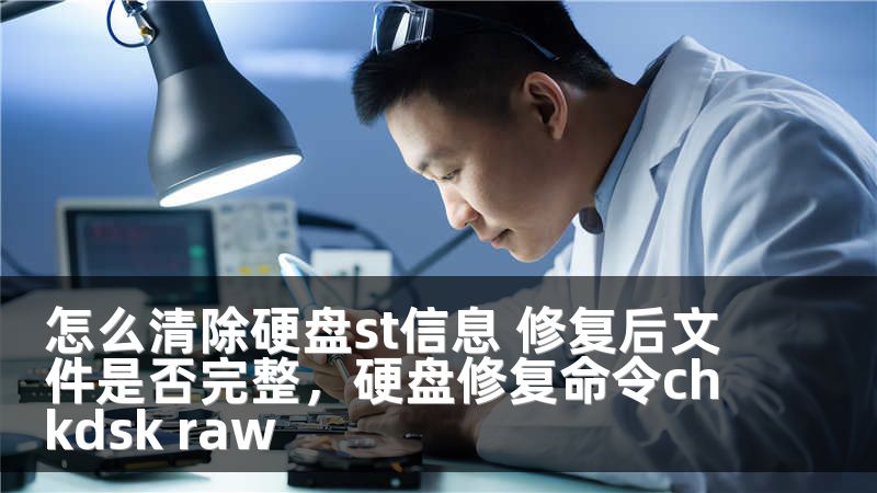 怎么清除硬盘st信息 修复后文件是否完整,硬盘修复命令chkdsk raw