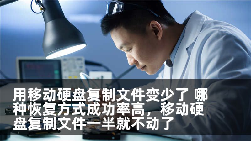 用移动硬盘复制文件变少了 哪种恢复方式成功率高，移动硬盘复制文件一半就不动了