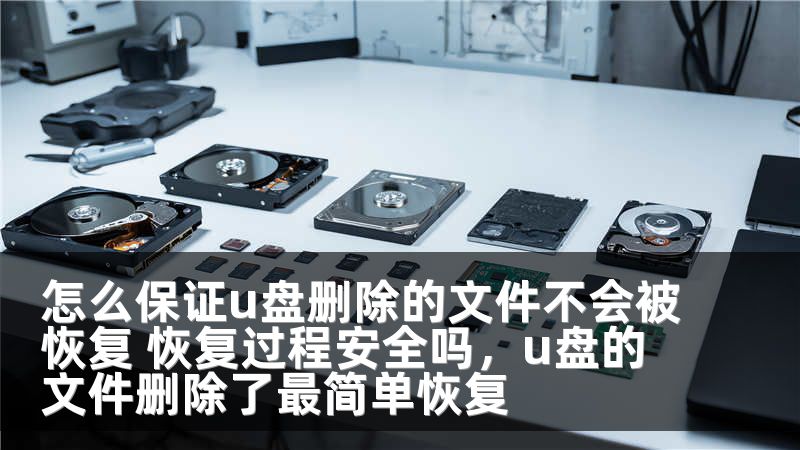 怎么保证u盘删除的文件不会被恢复 恢复过程安全吗，u盘的文件删除了最简单恢复