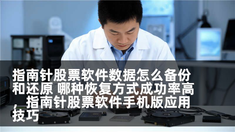 指南针股票软件数据怎么备份和还原 哪种恢复方式成功率高，指南针股票软件手机版应用技巧