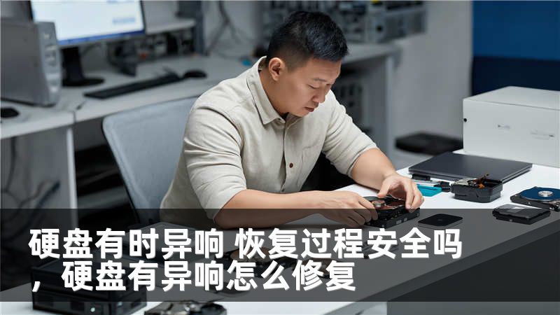 硬盘有时异响 恢复过程安全吗，硬盘有异响怎么修复