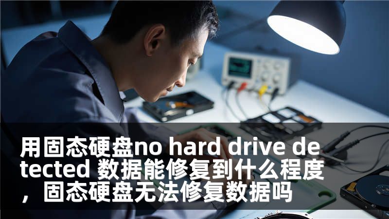 用固态硬盘no hard drive detected 数据能修复到什么程度，固态硬盘无法修复数据吗