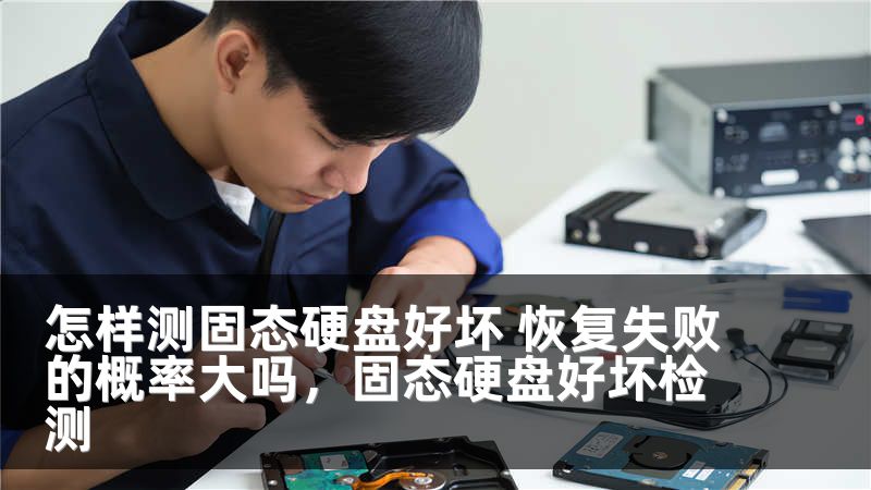 怎样测固态硬盘好坏 恢复失败的概率大吗，固态硬盘好坏检测