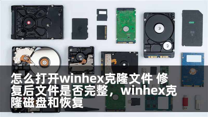 怎么打开winhex克隆文件 修复后文件是否完整，winhex克隆磁盘和恢复