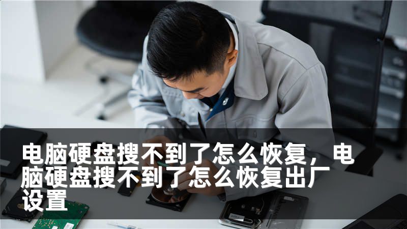 电脑硬盘搜不到了怎么恢复，电脑硬盘搜不到了怎么恢复出厂设置