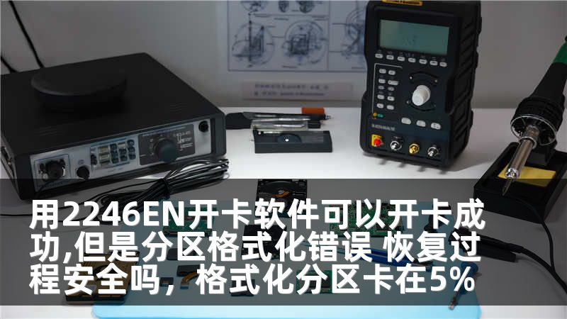 用2246EN开卡软件可以开卡成功,但是分区格式化错误 恢复过程安全吗,格式化分区卡在5%