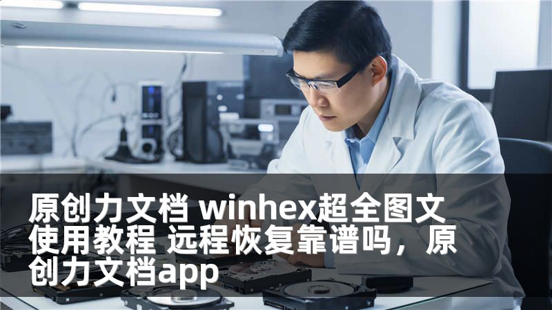 原创力文档 winhex超全图文使用教程 远程恢复靠谱吗，原创力文档app