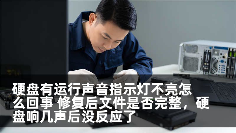 硬盘有运行声音指示灯不亮怎么回事 修复后文件是否完整，硬盘响几声后没反应了
