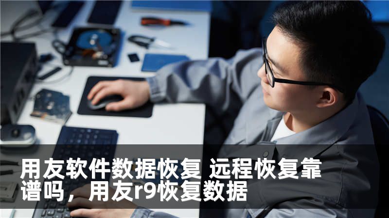 用友软件数据恢复 远程恢复靠谱吗，用友r9恢复数据
