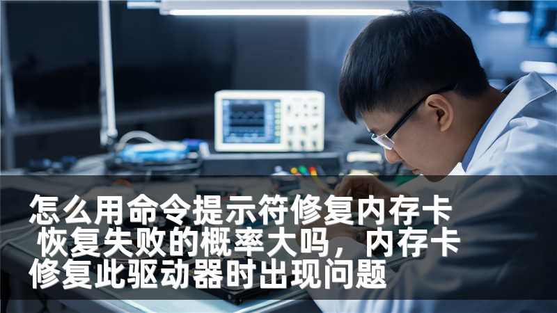 怎么用命令提示符修复内存卡 恢复失败的概率大吗，内存卡修复此驱动器时出现问题