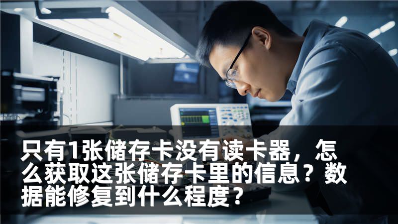 只有1张储存卡没有读卡器，怎么获取这张储存卡里的信息？数据能修复到什么程度？