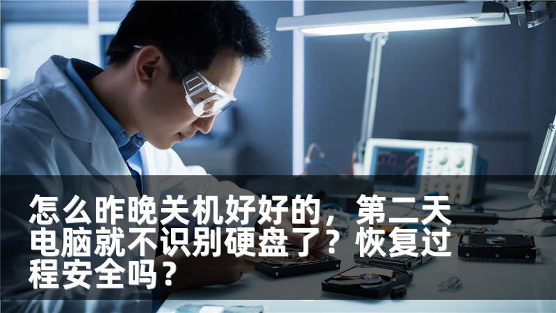 怎么昨晚关机好好的，第二天电脑就不识别硬盘了？恢复过程安全吗？