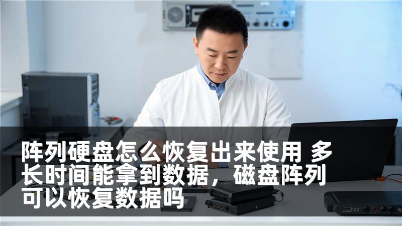阵列硬盘怎么恢复出来使用 多长时间能拿到数据,磁盘阵列可以恢复数据吗