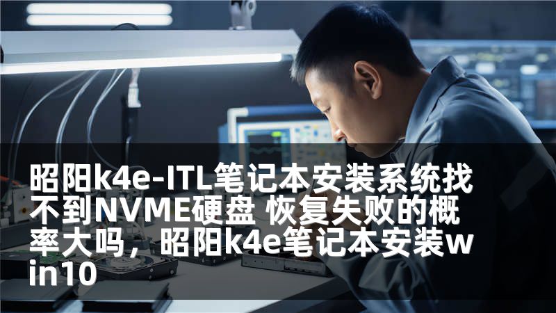 昭阳k4e-ITL笔记本安装系统找不到NVME硬盘 恢复失败的概率大吗，昭阳k4e笔记本安装win10