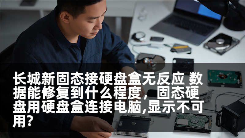 长城新固态接硬盘盒无反应 数据能修复到什么程度,固态硬盘用硬盘盒连接电脑,显示不可用?