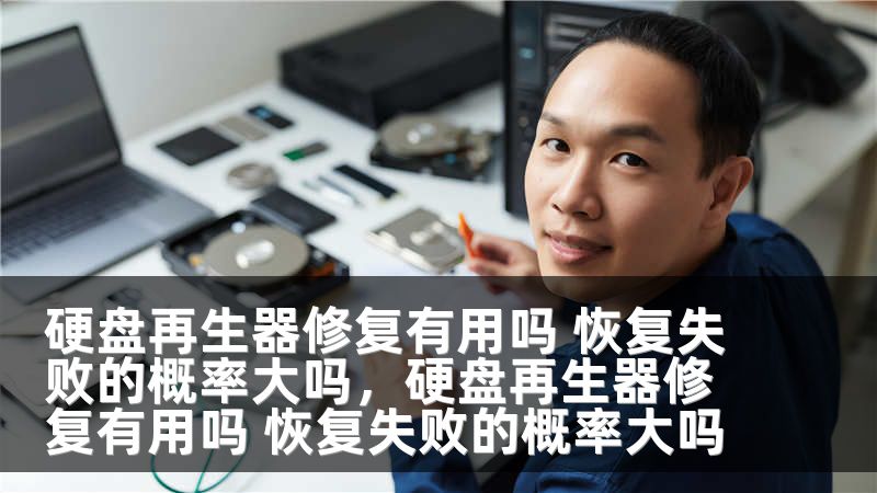硬盘再生器修复有用吗 恢复失败的概率大吗，硬盘再生器修复有用吗 恢复失败的概率大吗
