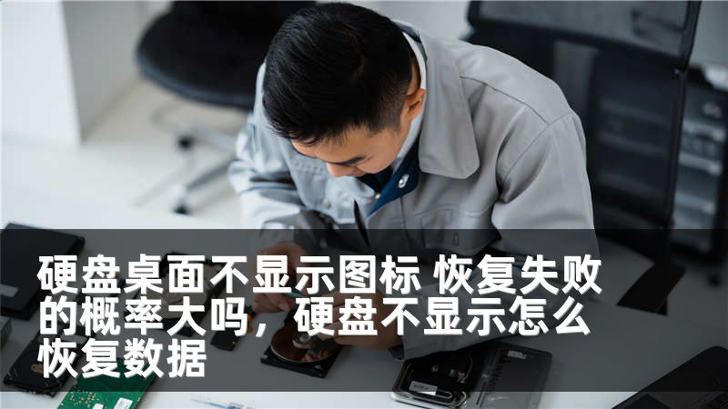 硬盘桌面不显示图标 恢复失败的概率大吗，硬盘不显示怎么恢复数据