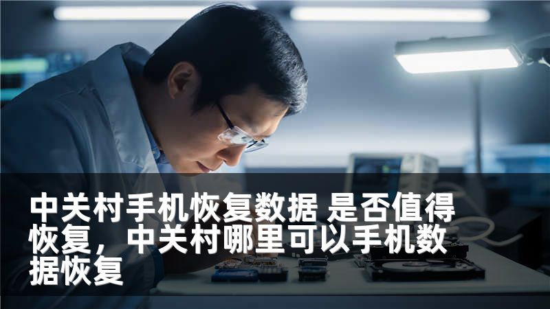 中关村手机恢复数据 是否值得恢复，中关村哪里可以手机数据恢复