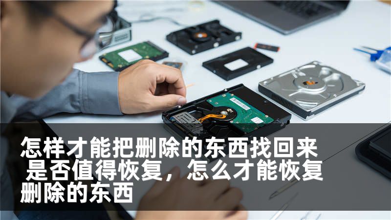 怎样才能把删除的东西找回来 是否值得恢复，怎么才能恢复删除的东西