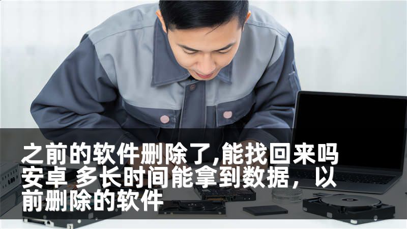 之前的软件删除了,能找回来吗安卓 多长时间能拿到数据，以前删除的软件