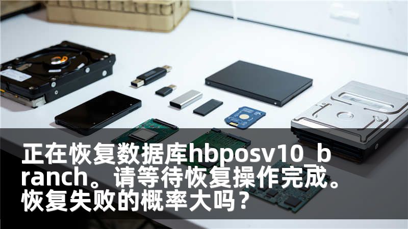 正在恢复数据库hbposv10_branch。请等待恢复操作完成。恢复失败的概率大吗?