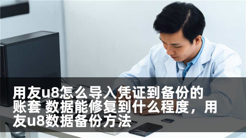 用友u8怎么导入凭证到备份的账套 数据能修复到什么程度,用友u8数据备份方法