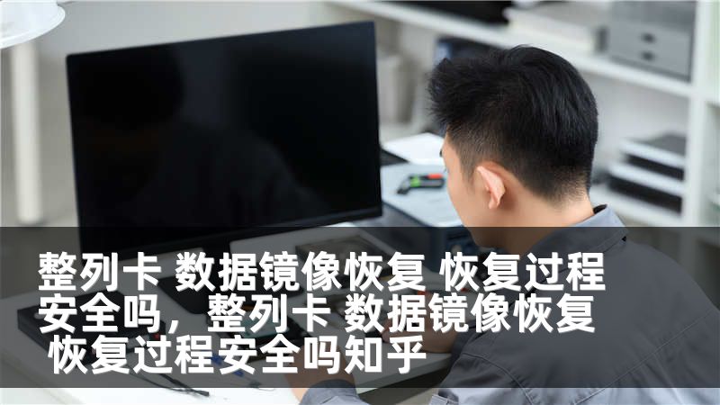 整列卡 数据镜像恢复 恢复过程安全吗，整列卡 数据镜像恢复 恢复过程安全吗知乎
