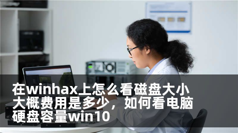 在winhax上怎么看磁盘大小 大概费用是多少，如何看电脑硬盘容量win10