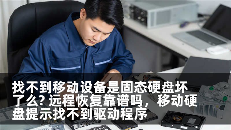找不到移动设备是固态硬盘坏了么? 远程恢复靠谱吗，移动硬盘提示找不到驱动程序