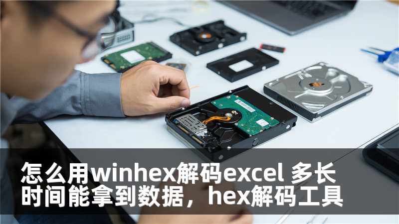 怎么用winhex解码excel 多长时间能拿到数据，hex解码工具