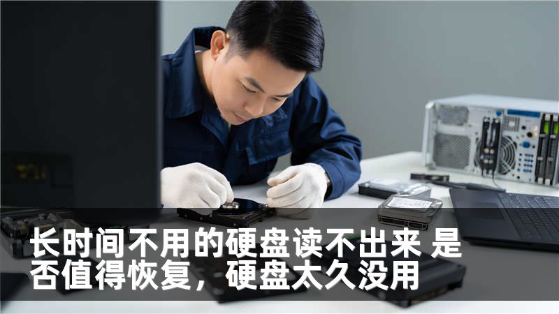 长时间不用的硬盘读不出来 是否值得恢复，硬盘太久没用