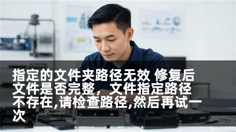指定的文件夹路径无效 修复后文件是否完整，文件指定路径不存在,请检查路径,然后再试一次