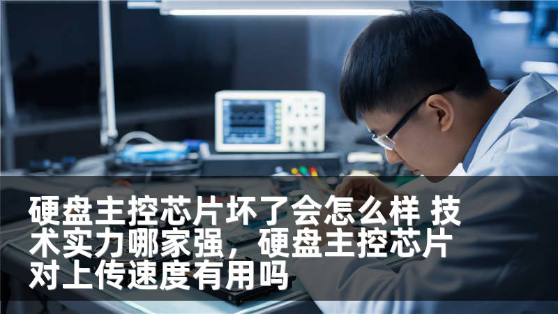 硬盘主控芯片坏了会怎么样 技术实力哪家强，硬盘主控芯片对上传速度有用吗