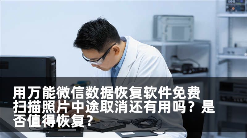 用万能微信数据恢复软件免费扫描照片中途取消还有用吗？是否值得恢复？