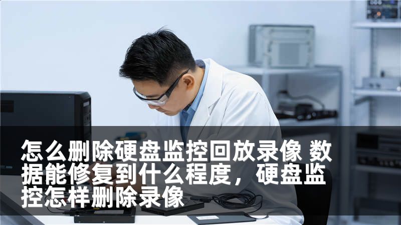 怎么删除硬盘监控回放录像 数据能修复到什么程度,硬盘监控怎样删除录像