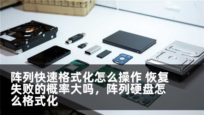 阵列快速格式化怎么操作 恢复失败的概率大吗，阵列硬盘怎么格式化