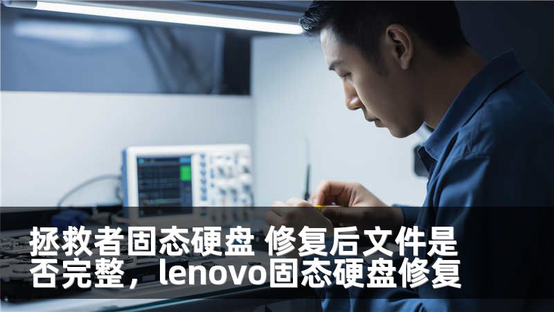 拯救者固态硬盘 修复后文件是否完整,lenovo固态硬盘修复