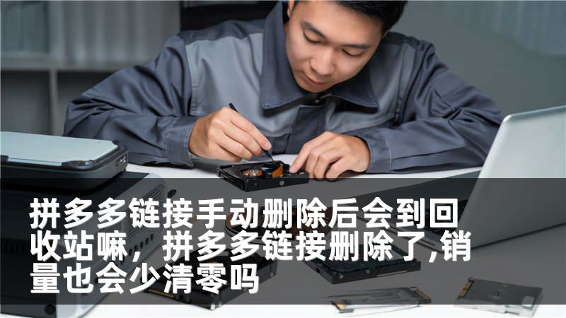 拼多多链接手动删除后会到回收站嘛，拼多多链接删除了,销量也会少清零吗