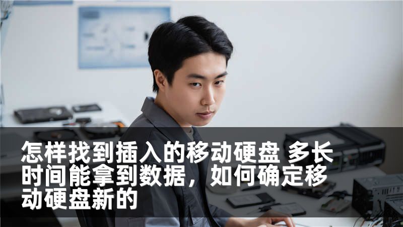 怎样找到插入的移动硬盘 多长时间能拿到数据,如何确定移动硬盘新的