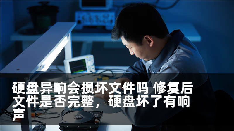 硬盘异响会损坏文件吗 修复后文件是否完整，硬盘坏了有响声