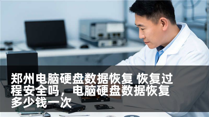 郑州电脑硬盘数据恢复 恢复过程安全吗，电脑硬盘数据恢复多少钱一次