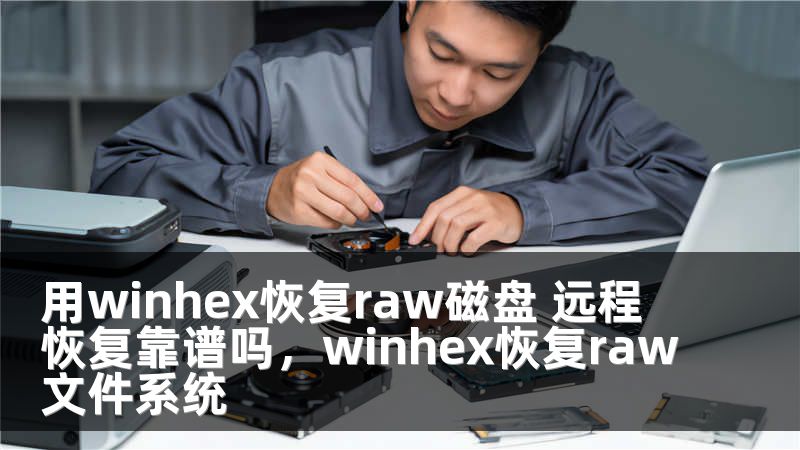 用winhex恢复raw磁盘 远程恢复靠谱吗，winhex恢复raw文件系统