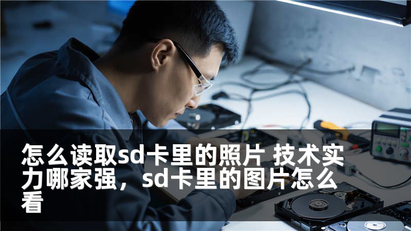 怎么读取sd卡里的照片 技术实力哪家强，sd卡里的图片怎么看
